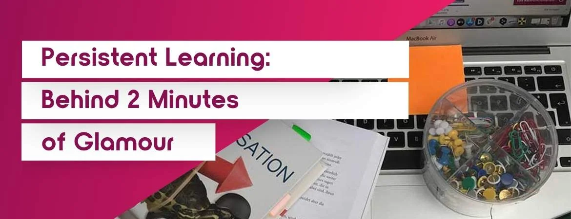 Persistent Learning: Behind 2 Minutes of Glamour
