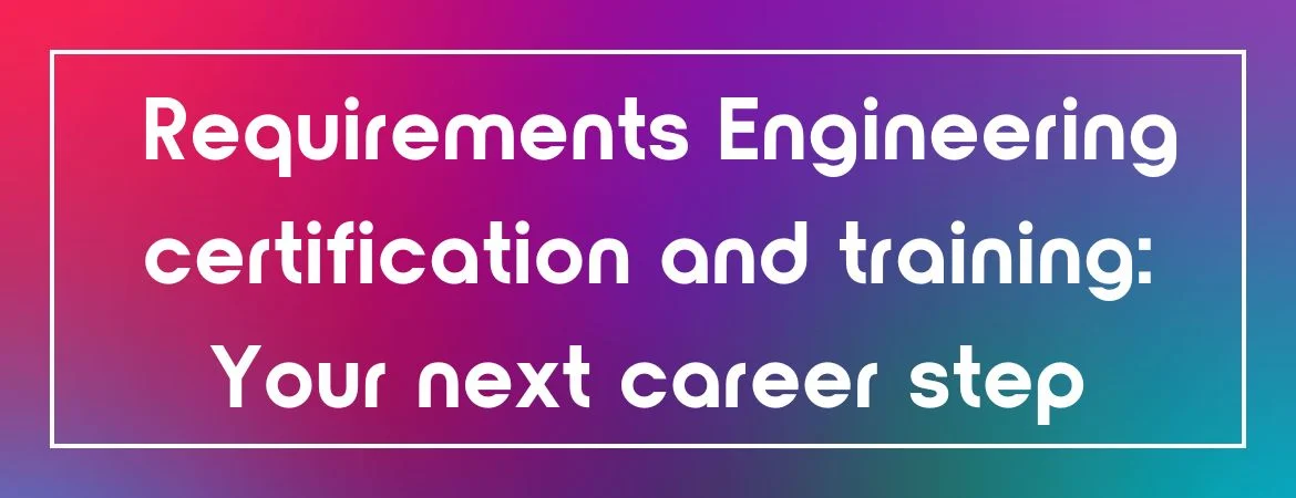 Colorful background with white-bordered text in the center. Text: "Requirements Engineering Certification and Training: Your Next Career Step."