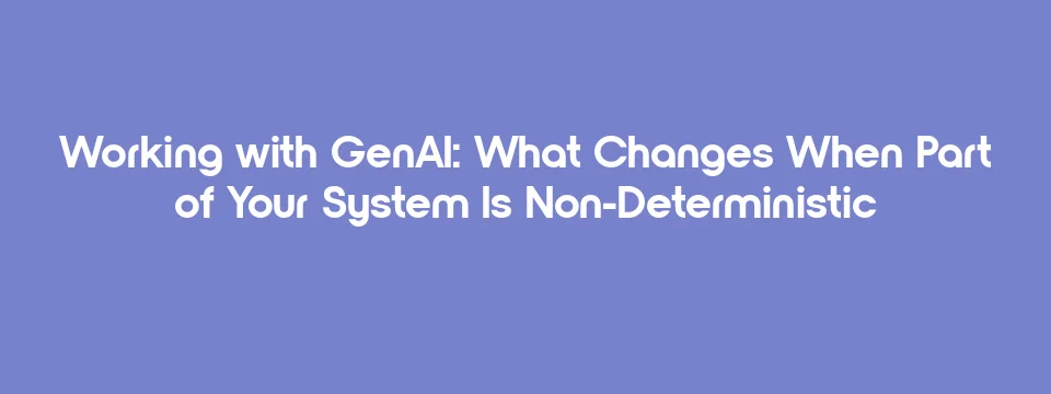 LLM Testing: What Changes When Part of Your System Is Non-Deterministic